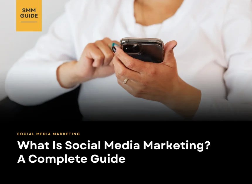 What Is Social Media Marketing? A Complete Guide